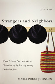 Strangers and Neighbors (What I Have Learned About Christianity by Living Among Orthodox Jews) by Maria Poggi Johnson, 9780849911514