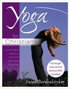 Yoga for Christians (A Christ-Centered Approach to Physical and Spiritual Health through Yoga) by Susan Bordenkircher, 9780849912702