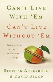 Can't Live with 'Em, Can't Live without 'Em (Dealing with the Love/Hate Relationships in Your Life) by Stephen Arterburn, David Stoop, 9780849912719