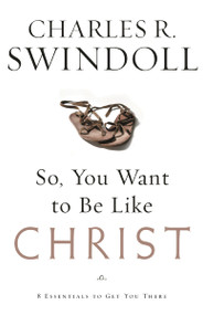 So, You Want To Be Like Christ? (Eight Essentials to Get You There) by Charles R. Swindoll, 9780849913525