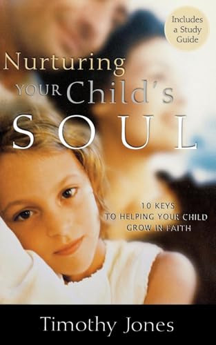 Nurturing Your Child's Soul (10 Keys to Helping Your Child Grow in Faith) by Timothy Jones, 9780849914034