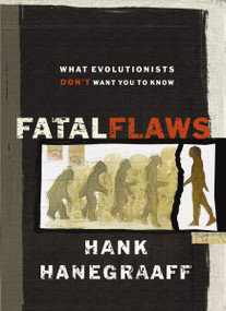 Fatal Flaws (What Evolutionists Don't Want You to Know) by Hank Hanegraaff, 9780849915192