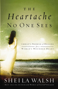 The Heartache No One Sees (Real Healing for a Woman's Wounded Heart) by Sheila Walsh, 9780849918551