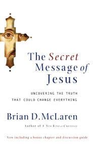 The Secret Message of Jesus (Uncovering the Truth that Could Change Everything) by Brian D. McLaren, 9780849918926