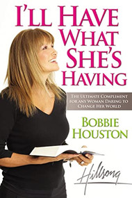 I'll Have What She's Having (The Ultimate Compliment for any Woman Daring to Change Her World) by Bobbie Houston, 9780849919770