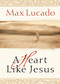 A Heart Like Jesus by Max Lucado, 9780849929489