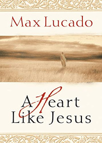 A Heart Like Jesus (Lessons for Living a Christ-Like Life) by Max Lucado, 9780849929489