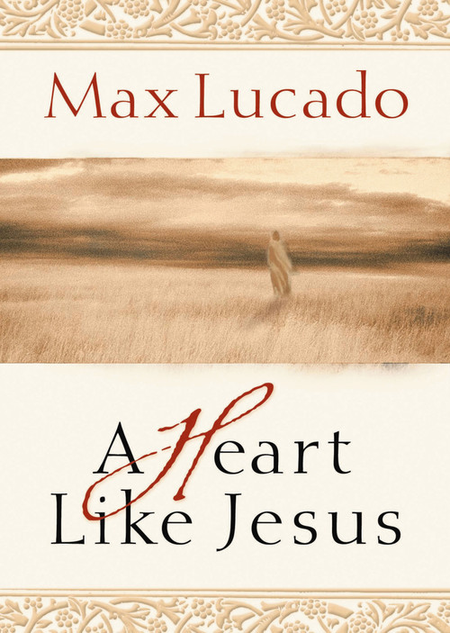 A Heart Like Jesus (Lessons for Living a Christ-Like Life) by Max Lucado, 9780849929489