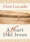 A Heart Like Jesus (Lessons for Living a Christ-Like Life) by Max Lucado, 9780849929489