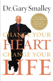 Change Your Heart, Change Your Life (How Changing What You Believe Will Give You the Great Life You've Always Wanted) by Gary Smalley, 9780849929939