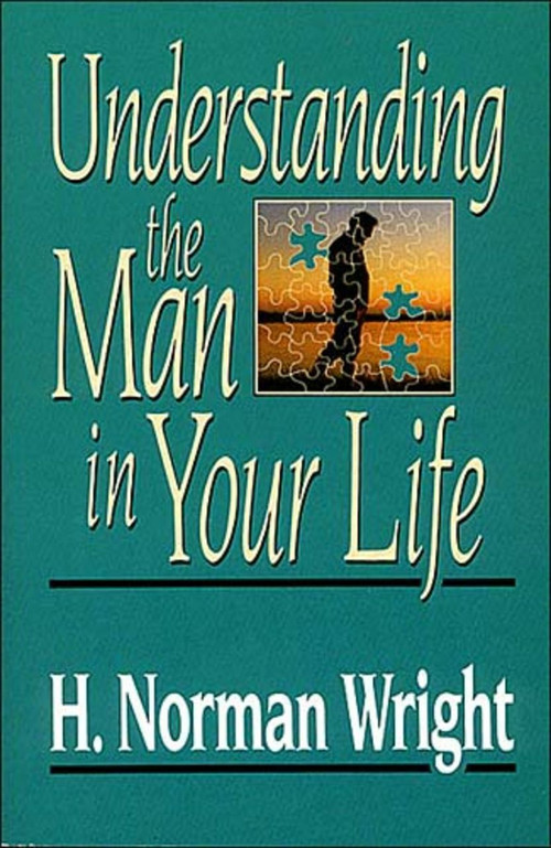 Understanding the Man in Your Life by H. Norman Wright, 9780849931888