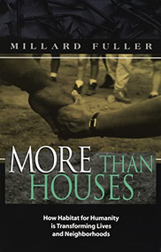 More Than Houses (How Habitat for Humanity is Transforming Lives and Neighborhoods) by Millard Fuller, 9780849937620