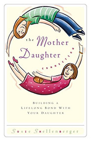 The Mother Daughter Connection (Building a Lifelong Bond with Your Daughter) by Susie Shellenberger, 9780849937699