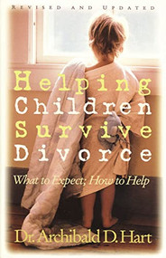 Helping Children Survive Divorce (What to Expect; How to Help) by Archibald D. Hart, 9780849939495