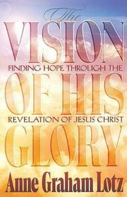 The Vision of His Glory (Thomas Nelson) by Anne Graham Lotz, 9780849940163