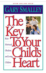 The Key to Your Child's Heart (Raise Motivated, Obedient, and Loving Children) by Gary Smalley, 9780849943942