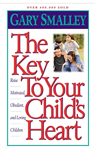 The Key to Your Child's Heart (Raise Motivated, Obedient, and Loving Children) by Gary Smalley, 9780849943942