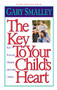 The Key to Your Child's Heart (Raise Motivated, Obedient, and Loving Children) by Gary Smalley, 9780849943942
