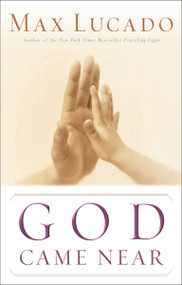 God Came Near (Experiencing the Life-Changing Power of Jesus' Incarnation) by Max Lucado, 9780849944543