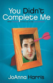 You Didn't Complete Me (When The One Turns Out To Be Just Someone) by JoAnna Harris, 9780849945250