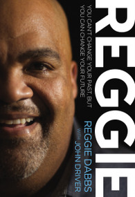 Reggie (You Can't Change Your Past, but You Can Change Your Future) by Reggie Dabbs, John Driver, 9780849946264