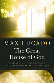The Great House of God (A Home for Your Heart (The Promise of the Lord's Prayer)) by Max Lucado, 9780849946349