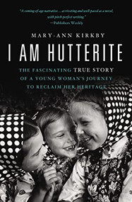 I Am Hutterite (The Fascinating True Story of a Young Woman's Journey to Reclaim Her Heritage) by Mary-Ann Kirkby, 9780849946431