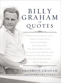 Billy Graham in Quotes by Franklin Graham, Donna Lee Toney, Billy Graham, Thomas Nelson, 9780849946493