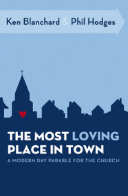 The Most Loving Place in Town (A Modern Day Parable for the Church) by Ken Blanchard, Phil Hodges, 9780849947049