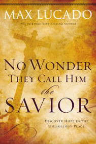 No Wonder They Call Him the Savior (Discover Hope In the Unlikeliest Place) by Max Lucado, 9780849947117