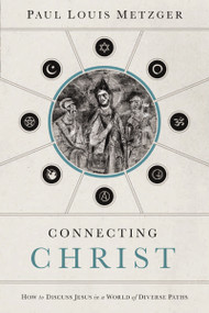Connecting Christ (How to Discuss Jesus in a World of Diverse Paths) by Paul Louis Metzger, 9780849947247