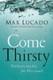 Come Thirsty (No Heart Too Dry for His Touch) by Max Lucado, 9780849947315