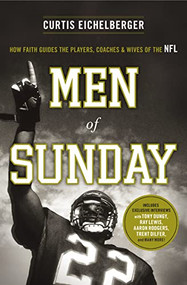 Men of Sunday (How Faith Guides the Players, Coaches, and Wives of the NFL) by Curtis Eichelberger, 9780849947346