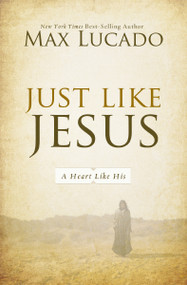 Just Like Jesus (A Heart Like His) by Max Lucado, 9780849947438