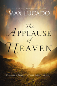 The Applause of Heaven (Discover the Secret to a Truly Satisfying Life) by Max Lucado, 9780849947506
