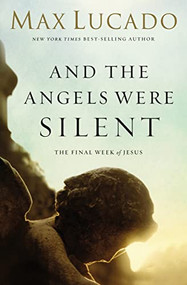 And the Angels Were Silent (The Final Week of Jesus) by Max Lucado, 9780849947513