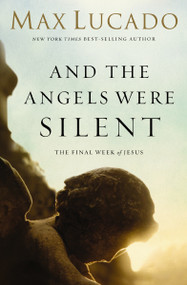 And the Angels Were Silent (The Final Week of Jesus) by Max Lucado, 9780849947513