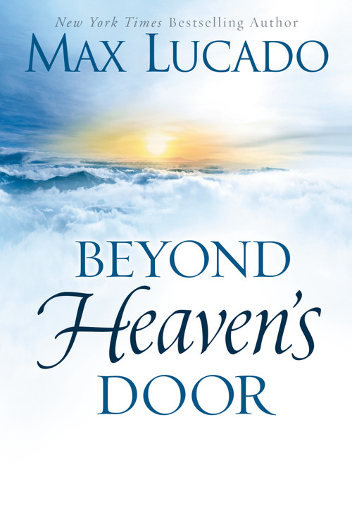 Beyond Heaven's Door (Finding Hope for Today in the Promise of Eternal Life) by Max Lucado, 9780849948435