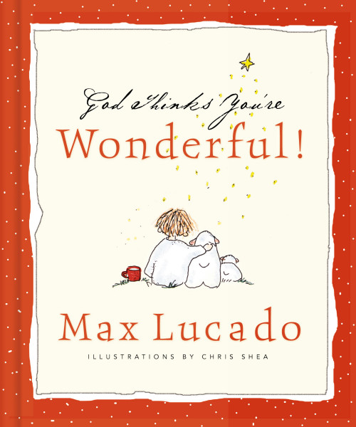 God Thinks You're Wonderful (Heartwarming Reminders of God's Love) by Max Lucado, Chris Shea, 9780849956508