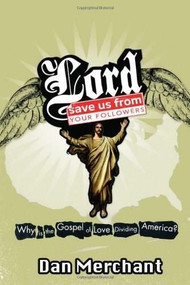 Lord, Save Us From Your Followers (Why is the Gospel of Love Dividing America?) by Dan Merchant, 9780849964855