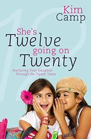 She's Twelve Going on Twenty (Nurturing Your Daughter Through the Tween Years) by Kim Camp, 9780849964879