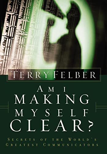 Am I Making Myself Clear? (Secrets of the World's Greatest Communicators) by Terry Felber, 9780849991059