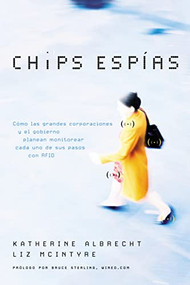Chips espías (Cómo las grandes corporaciones y el gobierno planean monitorear cada uno de sus pasos con RFID) (Spanish Edition) by Katherine Albrecht, Liz McIntyre, 9780881130669
