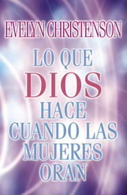 Lo que Dios hace cuando las mujeres oran (Spanish Edition) by Evelyn Christenson, 9780881135879