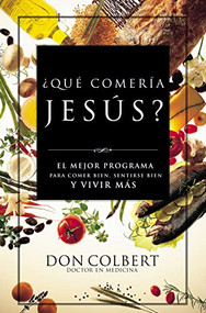 ¿Qué comería Jesús? (El programa vital para comer bien, sentirse bien, y vivir más) (Spanish Edition) by Don Colbert, 9780881137262