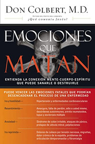 Emociones que matan (Entienda la conexión mente-cuerpo-espíritu que puede sanarle o destruirle) (Spanish Edition) by Don Colbert, 9780881139235
