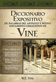 Diccionario expositivo de palabras del Antiguo y Nuevo Testamento exhaustivo de Vine (Spanish Edition) by W. E. Vine, Merrill F. Unger, 9780899224954