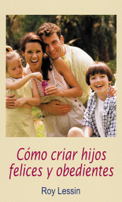 Cómo criar hijos felices y obedientes (Spanish Edition) by Roy Lessin, 9780881130379