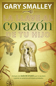 La llave al corazón de tu hijo (Spanish Edition) by Gary Smalley, 9780881130522