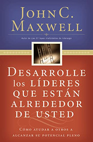 Desarrolle los líderes que están alrededor de usted (Cómo ayudar a otros a alcanzar su potencial pleno) (Spanish Edition) by John C. Maxwell, 9780881132656
